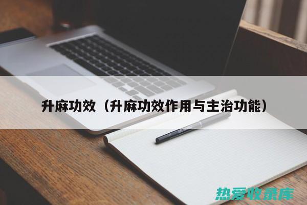 升麻：功效与作用 (升麻功效与作用是什么和禁忌)