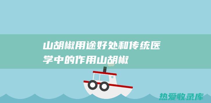 山胡椒：用途、好处和传统医学中的作用 (山胡椒的食用功效与作用)