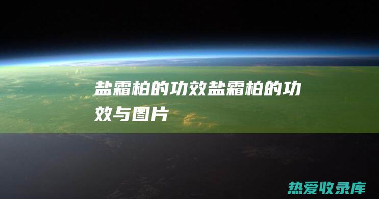 盐霜柏的功效 (盐霜柏的功效与图片)