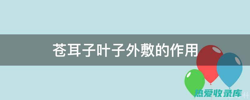 苍耳子的叶子的神奇功效：保护肝脏、抗炎、抗菌 (苍耳子的叶子图片)