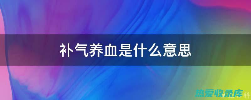 补气养血：补足气血，改善气血虚弱引起的疲劳、乏力、面色苍白等症状(补气养血补肾的茶饮)