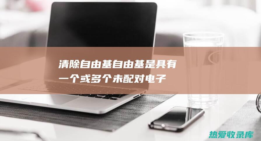 清除自由基：自由基是具有一个或多个未配对电子的不稳定分子。它们可以通过各种途径产生，包括吸烟、空气污染和紫外线辐射。自由基会与细胞中的其他分子发生反应，并造成损伤。 (清除自由基最好的食物和方法)