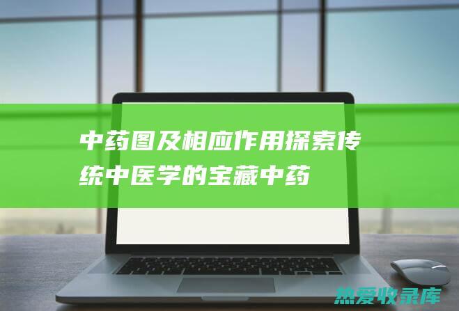 中药图及相应探索传统中医学的宝藏中药