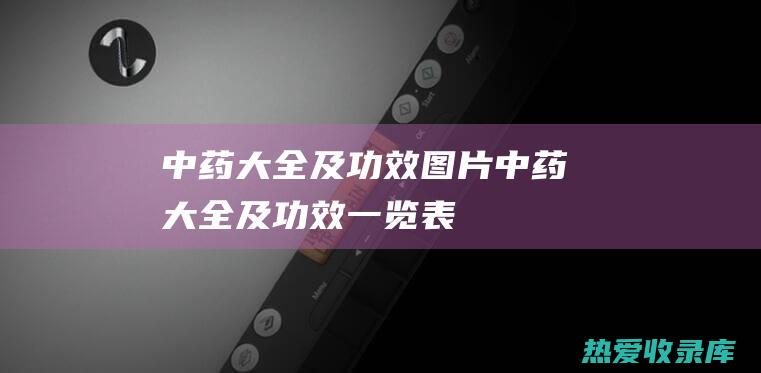 中药大全及功效图片中药大全及功效一览表