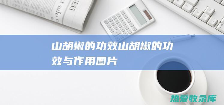 山胡椒的功效 (山胡椒的功效与作用图片)