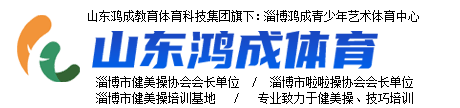 山东鸿成体育 - 竞技健美操培训、技巧运动培训机构